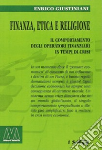 Finanza, etica e religione. Il comportamento degli operatori finanziari in tempo di crisi libro di Giustiniani Enrico