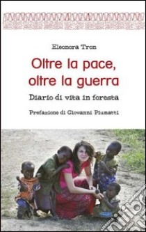 Oltre la pace, oltre la guerra. Diario di vita in foresta libro di Tron Eleonora