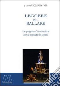 Leggere per... ballare. Un progetto d'innovazione per la scuola e la danza libro di Pasi R. (cur.)