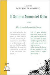 Il settimo nome del bello ovvero della forma che l'amore dà alle cose libro di Travostino R. (cur.)