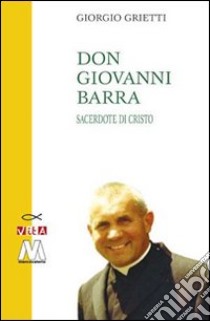 Don Giovanni Barra. Sacerdote di Cristo libro di Grietti Giorgio