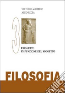 Filosofia. Vol. 3: L'oggetto in funzione del soggetto libro di Mathieu Vittorio; Rizza Aldo