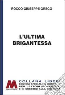 L'ultima brigantessa. La vera storia di «Ciccilla». Ediz. per ipovedenti libro di Greco Rocco G.