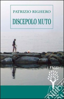 Discepolo muto libro di Righero Patrizio