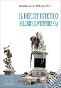 Il deficit estetico nell'arte contemporanea. Un'analisi critica della forma-merce figurativa nel XXI secolo libro di Pagliasso Giancarlo