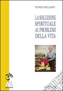 La soluzione spirituale ai problemi della vita libro di Sclano Furio