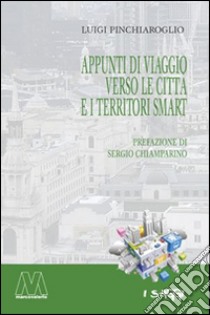 Appunti di viaggio verso le città e i territori smart libro di Pinchiaroglio Luigi