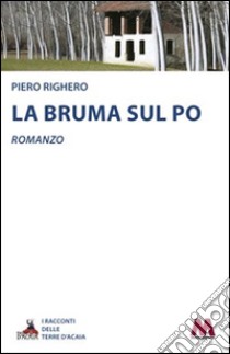 La bruma sul Po libro di Righero Piero