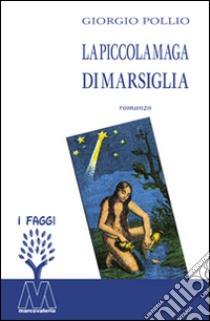 La piccola maga di Marsiglia libro di Pollio Giorgio