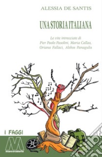 Una storia italiana. Le vite intrecciate di Pier Paolo Pasolini, Maria Callas, Oriana Fallaci, Alekos Panagulis libro di De Santis Alessia