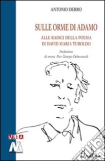 Sulle orme di Adamo. Alle radici della poesia di David Maria Turoldo libro di Derro Antonio