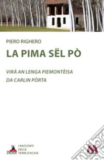 La pima sël Pò. Testo piemontese libro di Righero Piero