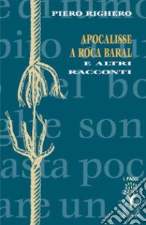 Apocalisse a Roca Baral e altri racconti libro di Righero Piero