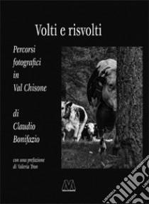 Volti e risvolti. Percorsi fotografici in Val Chisone libro di Bonifazio Claudio