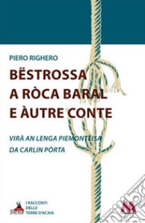 Bëstrossa a Ròca Baral e àutre conte libro di Righero Piero