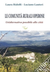 Le comunità rurali operose. Un'alternativa possibile alle città libro di Ridolfi Laura; Lauteri Luciano