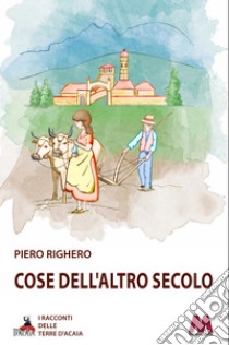 Cose dell'altro secolo libro di Righero Piero