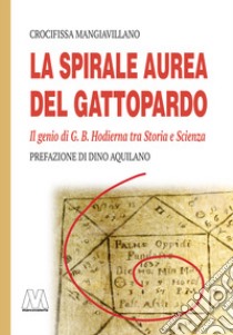 La spirale aurea del Gattopardo. Il genio di G. B. Hodierna tra Storia e Scienza. Ediz. illustrata libro di Mangiavillano Crocifissa