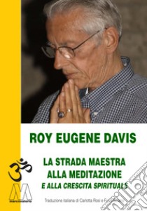 La strada maestra per la meditazione e la crescita spirituale. Nuova ediz. libro di Davis Roy Eugene