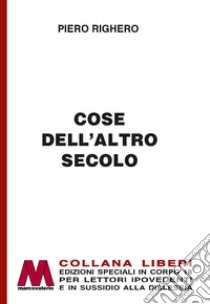 Cose dell'altro secolo. Ediz. per ipovedenti libro di Righero Piero