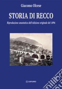 Storia di Recco. Riproduzione anastatica dell'edizione originale del 1896. Ediz. speciale libro di Olcese Giacomo