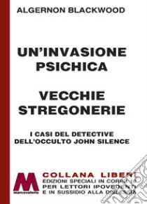 Un'invasione psichica-Vecchie stregonerie. I casi del detective dell'occulto John Silence. Ediz. a caratteri grandi libro di Blackwood Algernon