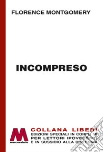 Incompreso. Ediz. a caratteri grandi libro di Montgomery Florence