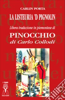 La listeuria 'd Pignolin. Libera traduzione in piemontese di «Pinocchio» di Carlo Collodi. Ediz. integrale libro di Collodi Carlo