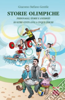 Storie olimpiche. Personaggi, storie, aneddoti di oltre cento anni a cinque cerchi libro di Gentile Giacomo Stefano