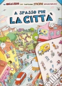 A spasso per la città. Con adesivi libro di Tognetti Stefano