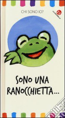 Sono una ranocchietta... Chi sono io? Ediz. illustrata libro di Van Genechten Guido; Mantegazza Giovanna