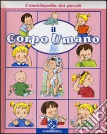 Il corpo umano. L'enciclopedia dei piccoli. Ediz. illustrata libro di Beaumont Emilie