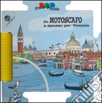 In motoscafo a spasso per Venezia. Ediz. illustrata. Con gadget libro di Carabelli Francesca; Mantegazza Giovanna