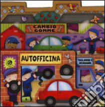 Autofficina. Il paese dei giocattoli. Ediz. illustrata libro di Mantegazza Giovanna