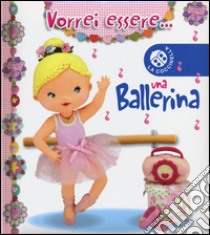 Vorrei essere... una ballerina. Ediz. illustrata libro di Bélineau Nathalie; Beaumont Emilie