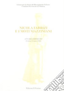 Nicola Fabrizi e i moti mazziniani libro di Istituto storia del Risorgimento ital. di Modena (cur.)