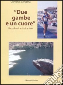 Due gambe e un cuore. Raccolta di articoli e foto libro di Certomà Giovanni