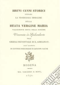 Cenni storici su Beata Vergine Maria volgarmente detta della Rondine Venerata in Spilamberto nella Chiesa prevostale di S. Adriano P. (rist. anast. 1840) libro di Anonimo