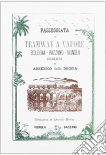 Passeggiata in tramway a vapore Bologna-Bazzano-Vignola libro di Della Doccia Arsenico