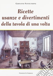 Ricette, usanze e divertimenti della tavola di una volta libro di Santunione Giovanni