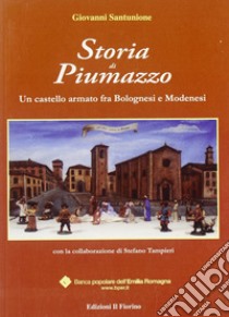 Storia di Piumazzo. Un castello armato fra bolognesi e modenesi libro di Santunione Giovanni