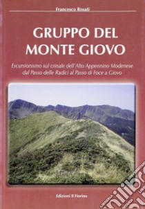 Gruppo del monte Giovo. Escursionismo sul crinale dell'alto Appennino modenese dal passo delle radici al passo di Foce a Giovo libro di Rosati Francesco