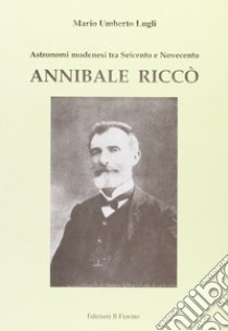 Annibale Riccò. Astronomi modenesi tra Seicento e Novecento libro di Luglio Mario U.