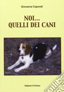 Noi... quelli dei cani libro di Caporali Giovanna