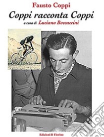 Fausto Coppi. Coppi racconta Coppi libro di Boccaccini Luciano