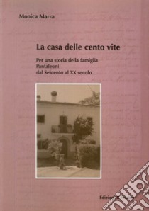 La casa delle cento vite. Per una storia della famiglia Pantaleoni del Seicento al XX secolo libro di Marra Monica