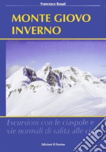 Monte Giovo inverno. Escursioni con le ciaspole e vie normali di salita alle cime libro di Rosati Francesco