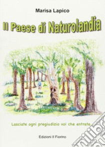 Il paese di naturolandia. Lasciate ogni pregiudizio voi che entrate libro di Lapico Marisa