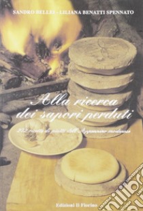 Alla ricerca dei sapori perduti. 272 ricette di piatti dell'Appennino modenese libro di Bellei Sandro; Spennato Benatti Liliana