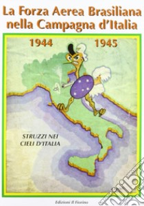 La forza aerea brasiliana nella campagna d'Italia 1944-1945. Struzzi nei cieli d'Italia libro di Sulla G. (cur.)